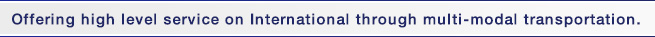 Offering high level service on International through multi-modal transportation.